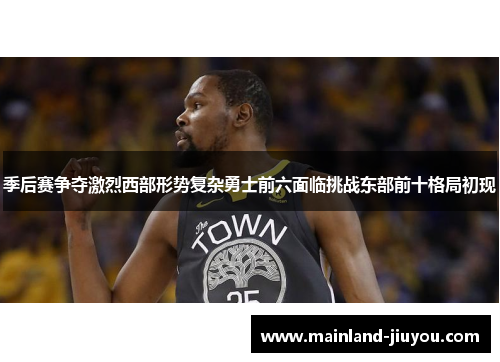 季后赛争夺激烈西部形势复杂勇士前六面临挑战东部前十格局初现