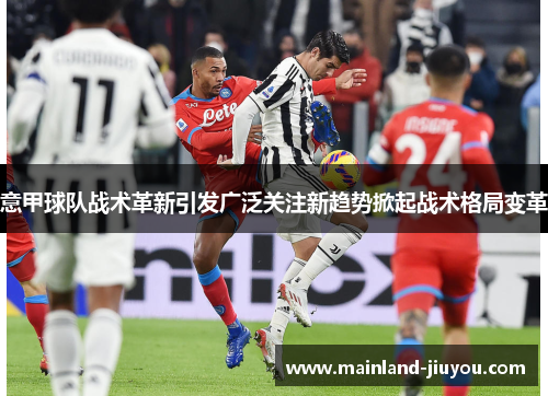 意甲球队战术革新引发广泛关注新趋势掀起战术格局变革