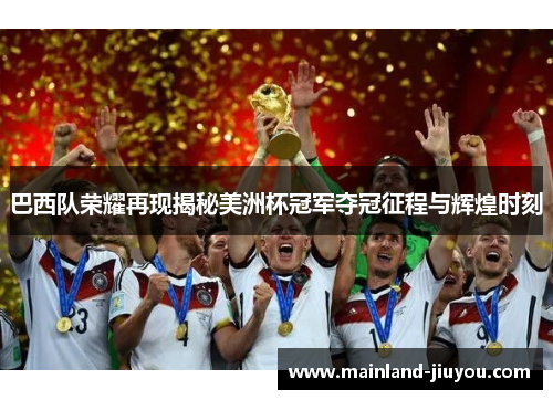 巴西队荣耀再现揭秘美洲杯冠军夺冠征程与辉煌时刻 巴西队荣耀再现揭秘美洲杯冠军夺冠征程与辉煌时刻