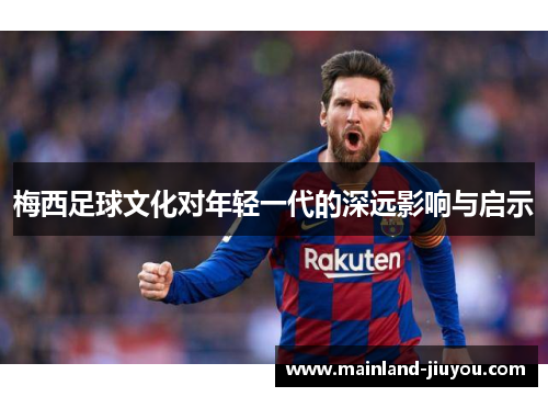 梅西足球文化对年轻一代的深远影响与启示