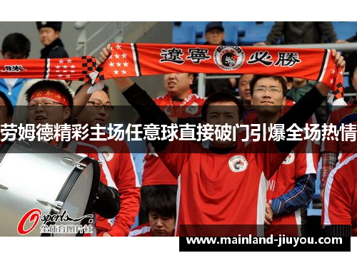 劳姆德精彩主场任意球直接破门引爆全场热情 劳姆德精彩主场任意球直接破门引爆全场热情