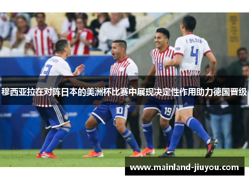 穆西亚拉在对阵日本的美洲杯比赛中展现决定性作用助力德国晋级 穆西亚拉在对阵日本的美洲杯比赛中展现决定性作用助力德国晋级