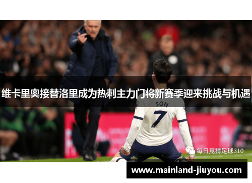 维卡里奥接替洛里成为热刺主力门将新赛季迎来挑战与机遇